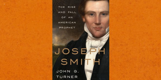 Joseph Smith A Clear-Eyed Biography of the Mormon Founder
